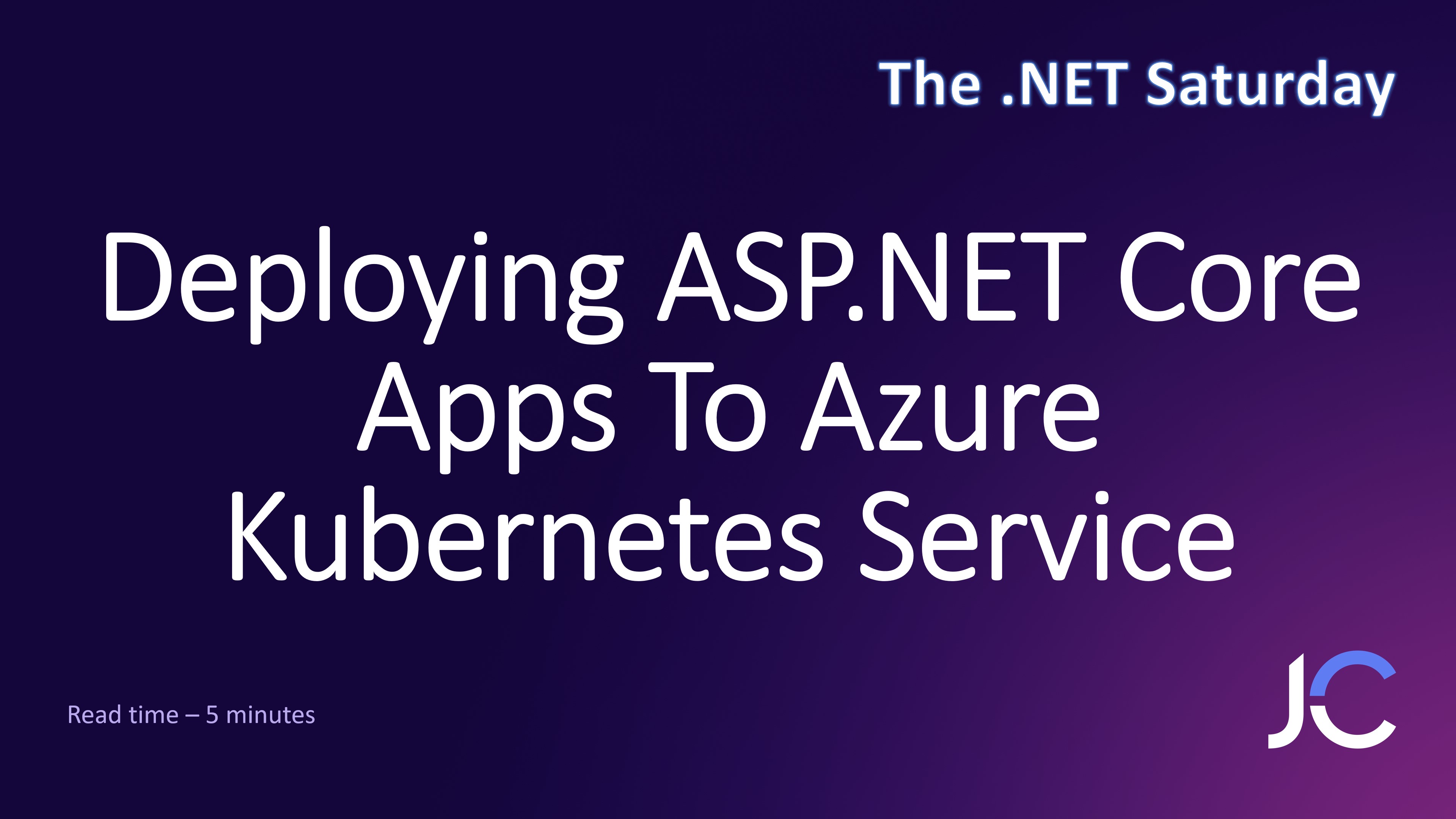 Deploying ASP.NET Core Apps To Azure Kubernetes Service